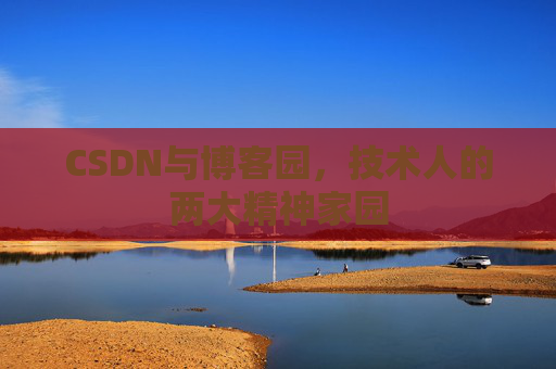 CSDN与博客园，技术人的两大精神家园