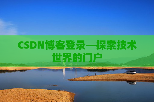 CSDN博客登录—探索技术世界的门户