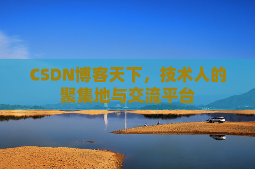 CSDN博客天下，技术人的聚集地与交流平台